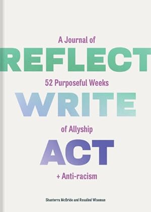 Imagen del vendedor de Reflect, Write, Act : A Journal of 52 Purposeful Weeks of Allyship and Anti-racism a la venta por GreatBookPrices