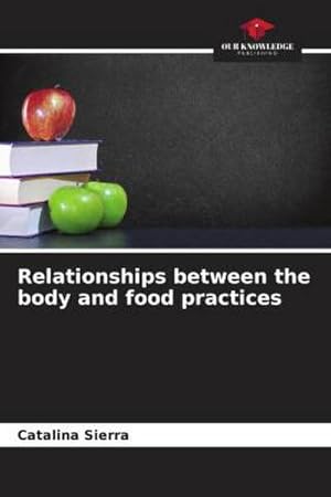 Immagine del venditore per Relationships between the body and food practices venduto da BuchWeltWeit Ludwig Meier e.K.