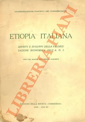 Etiopia italiana. Aspetti e sviluppi della valorizzazione economica dell'A.O.I.