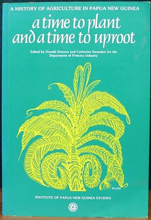 Seller image for A TIME TO PLANT AND A TIME TO UPROOT. A History of Agriculture in Papua New Guinea. Edited by Donald Denoon and Catherine Snowden for the Department of Primary Industry. for sale by The Antique Bookshop & Curios (ANZAAB)