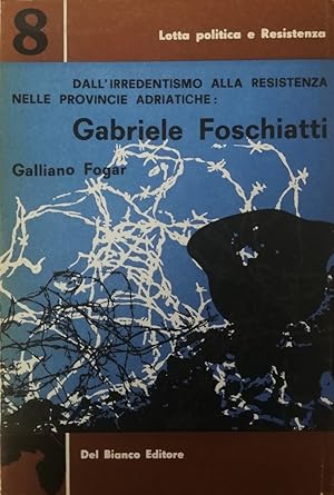 Seller image for DALL'IRREDENTISMO ALLA RESISTENZA NELLE PROVINCIE ADRIATICHE: GABRIELE FOSCHIATTI for sale by libreria minerva