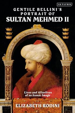 Seller image for Gentile Bellini's Portrait of Sultan Mehmet II : Lives and Afterlives of an Iconic Image for sale by GreatBookPrices