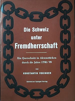 Bild des Verkufers fr Die Schweiz unter Fremdherrschaft : e. Querschnitt in Aktenstcken durch die Jahre 1798-99. zum Verkauf von books4less (Versandantiquariat Petra Gros GmbH & Co. KG)