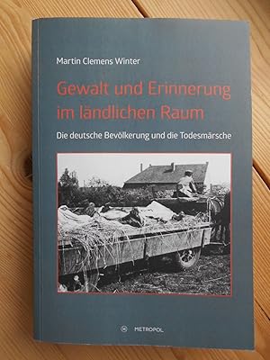 Gewalt und Erinnerung im ländlichen Raum : die deutsche Bevölkerung und die Todesmärsche.