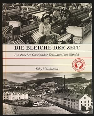 Bild des Verkufers fr Die Bleiche der Zeit: Ein Zrcher Oberlnder Textilareal im Wandel. zum Verkauf von Antiquariat Im Seefeld / Ernst Jetzer