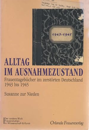 Bild des Verkufers fr Alltag im Ausnahmezustand : Frauentagebcher im zerstrten Deutschland 1943 bis 1945. Susanne ZurNieden / Der andere Blick; Teil von: Anne-Frank-Shoah-Bibliothek zum Verkauf von Schrmann und Kiewning GbR