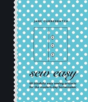 Imagen del vendedor de Sew Easy: 60 Blissfully Easy Projects for the Modern-Day Homemaker a la venta por WeBuyBooks