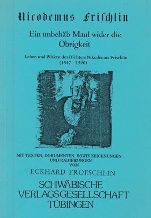 Bild des Verkufers fr Ein unbehb Maul wider die Obrigkeit. Leben und Wirken des Dichters Nikodemus Frischlin (1547-1590). Mit Texten, Dokumenten, sowie Zeichnungen und Radierungen von Eckhard Froeschlin. zum Verkauf von ANTIQUARIAT ERDLEN