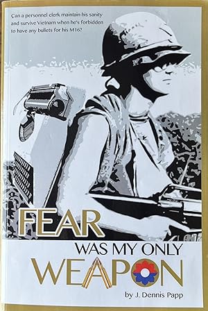 Fear Was My Only Weapon: Can a personnel clerk maintain his sanity and survive Vietnam when he's ...