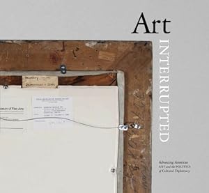 Seller image for Art Interrupted: Advancing American Art and the Politics of Cultural Diplomacy for sale by ZBK Books