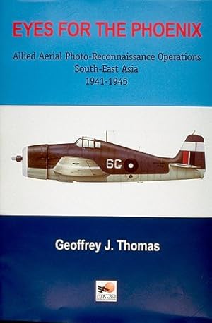 Eyes for the Phoenix: Allied Aerial Photo-Reconnaissance Operations, South-East Asia 1941-1945