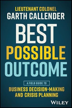 Immagine del venditore per Best Possible Outcome : A Field Guide to Business Decision-making and Crisis Planning venduto da GreatBookPricesUK