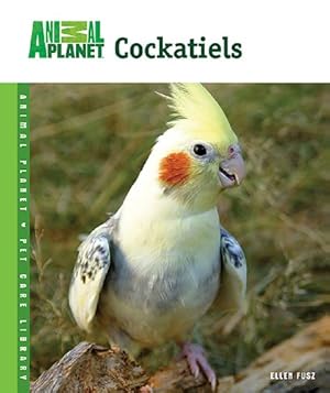 Image du vendeur pour Cockatiels (Animal Planet Pet Care Library) mis en vente par Reliant Bookstore