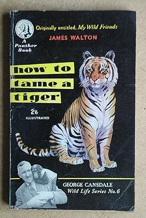 How to Tame a Tiger. (My Wild Friends).