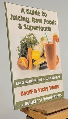 Seller image for A Guide to Juicing, Raw Foods & Superfoods: Eat a Healthy Diet & Lose Weight (Reluctant Vegetarians) for sale by Henniker Book Farm and Gifts