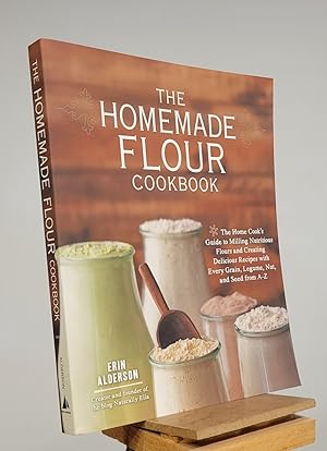 The Homemade Flour Cookbook: The Home Cook's Guide to Milling Nutritious Flours and Creating Deli...