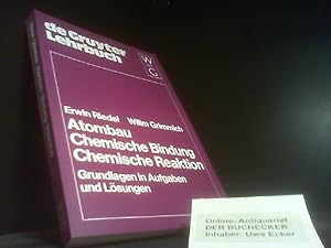 Atombau, chemische Bindung, chemische Reaktion : Grundlagen in Aufgaben u. Lösungen. Erwin Riedel...