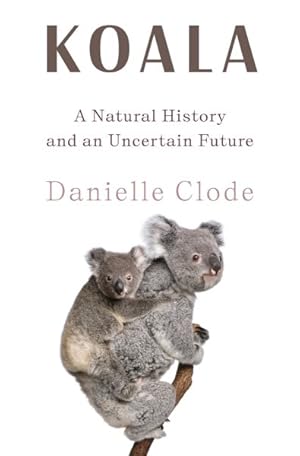 Seller image for Koala : A Natural History and an Uncertain Future for sale by GreatBookPrices