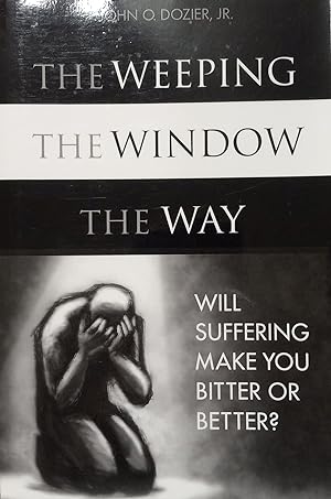 Imagen del vendedor de The Weeping, The Window, The Way; Will Suffering Make You Bitter or Better? a la venta por The Book House, Inc.  - St. Louis
