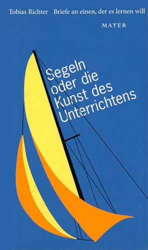 Bild des Verkufers fr Segeln oder die Kunst des Unterrichtens: Briefe an einen, der es lernen will. zum Verkauf von Wissenschaftl. Antiquariat Th. Haker e.K