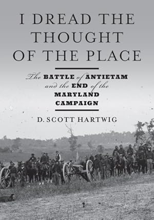 Seller image for I Dread the Thought of the Place : The Battle of Antietam and the End of the Maryland Campaign for sale by GreatBookPrices