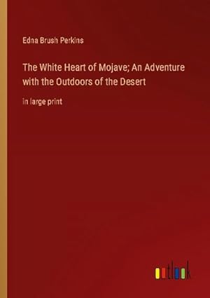 Image du vendeur pour The White Heart of Mojave; An Adventure with the Outdoors of the Desert mis en vente par BuchWeltWeit Ludwig Meier e.K.