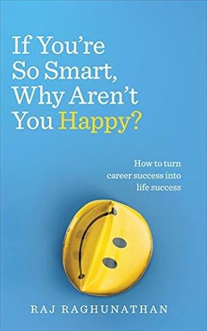 Seller image for If Youre So Smart, Why Arent You Happy?: How to turn career success into life success for sale by WeBuyBooks