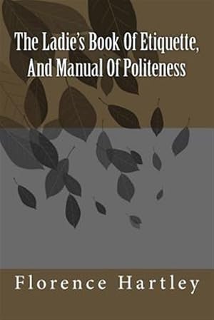 Image du vendeur pour Ladie's Book of Etiquette, and Manual of Politeness mis en vente par GreatBookPrices