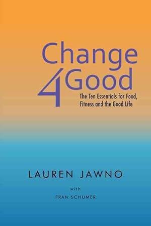 Seller image for Change4Good : The Ten Essentials for Food, Fitness and the Good Life for sale by GreatBookPrices