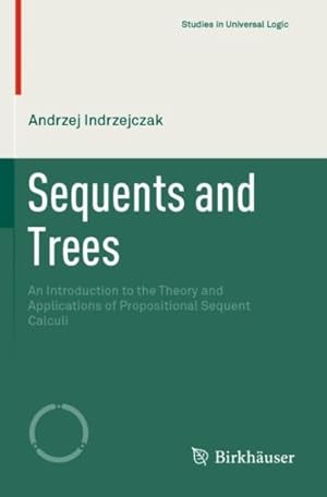 Seller image for Sequents and Trees : An Introduction to the Theory and Applications of Propositional Sequent Calculi for sale by GreatBookPrices