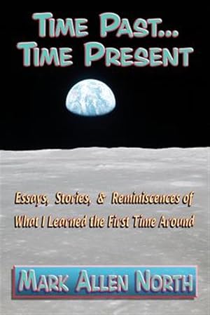 Bild des Verkufers fr Time Past . . . Time Present: Essays, Stories, & Reminiscences of What I Learned the First Time Around zum Verkauf von GreatBookPrices