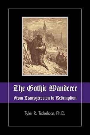 Imagen del vendedor de Gothic Wanderer : From Transgression to Redemption; Gothic Literature from 1794 - Present a la venta por GreatBookPrices