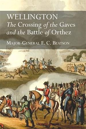 Imagen del vendedor de WELLINGTON : The Crossing Of The Gaves And The Battle Of Orthez a la venta por GreatBookPrices