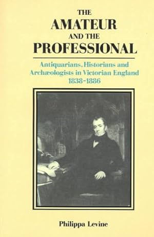 Seller image for Amateur and the Professional : Antiquarians, Historians and Archaeologists in Victorian England, 1838-1886 for sale by GreatBookPrices