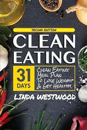 Seller image for Clean Eating (4th Edition): 31-Day Clean Eating Meal Plan to Lose Weight & Get Healthy! for sale by GreatBookPrices