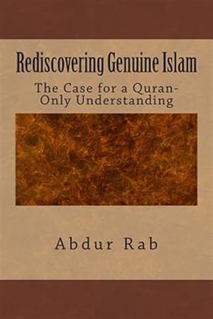 Imagen del vendedor de Rediscovering Genuine Islam : The Case for a Quran-only Understanding a la venta por GreatBookPrices
