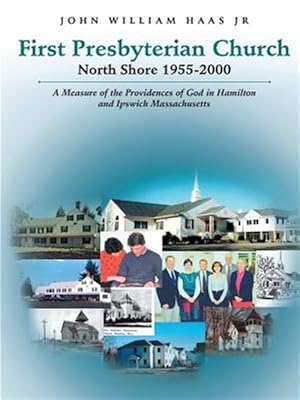Seller image for First Presbyterian Church North Shore 1955-2000: A Measure of the Providences of God in Hamilton and Ipswich Massachusetts for sale by GreatBookPrices