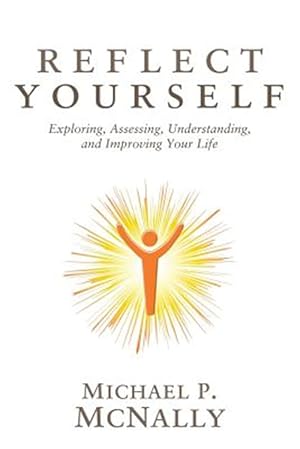 Seller image for Reflect Yourself: Exploring, Assessing, Understanding, and Improving Your Life for sale by GreatBookPrices