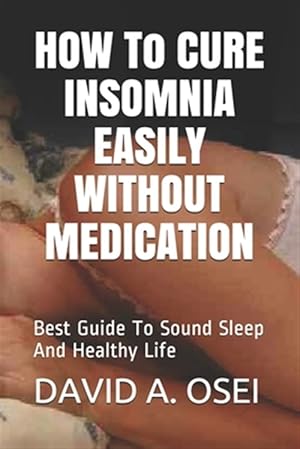 Bild des Verkufers fr HOW To CURE INSOMNIA EASILY WITHOUT MEDICATION: Best Guide To Sound Sleep And Healthy Life zum Verkauf von GreatBookPrices