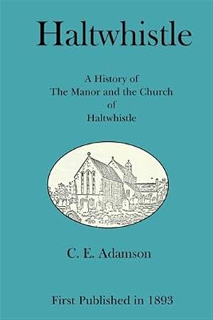 Imagen del vendedor de Haltwhistle: A History of the Manor and the Church of Haltwhistle a la venta por GreatBookPrices