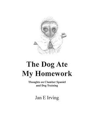 Seller image for Dog Ate My Homework : Thoughts on Clumber Spaniel and Dog Training for sale by GreatBookPrices