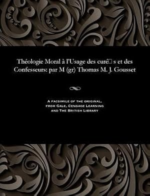 Bild des Verkufers fr Thologie Moral  l\ Usage Des Cur S Et Des Confesseurs: Par M (Gr) Thomas M. J. Gousset zum Verkauf von moluna