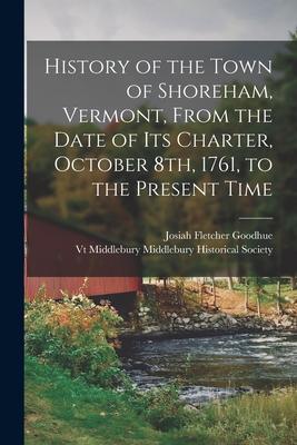 Bild des Verkufers fr History of the Town of Shoreham, Vermont, From the Date of Its Charter, October 8th, 1761, to the Present Time zum Verkauf von moluna