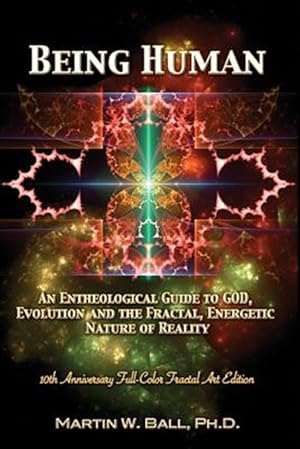 Imagen del vendedor de Being Human: An Entheological Guide to God, Evolution, and the Fractal, Energetic Nature of Reality: 10th Anniversary Full-Color Fr a la venta por GreatBookPrices