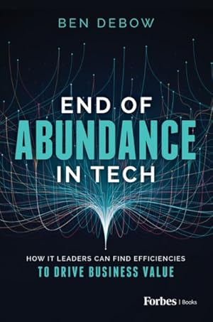 Seller image for End of Abundance in Tech : How It Leaders Can Find Efficiencies to Drive Business Value for sale by GreatBookPrices