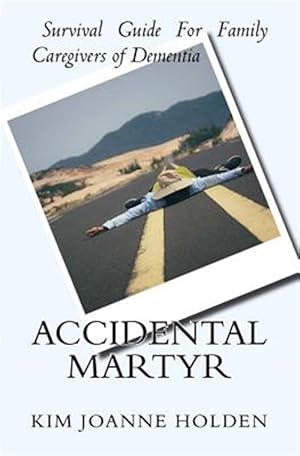 Imagen del vendedor de Accidental Martyr: Survival Guide for Family Caregivers of Dementia a la venta por GreatBookPrices