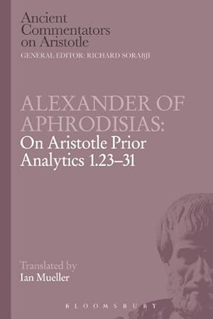 Image du vendeur pour Alexander of Aphrodisias : On Aristotle: Prior Analytics 1.23-31 mis en vente par GreatBookPrices