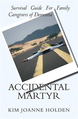 Bild des Verkufers fr Accidental Martyr: Survival Guide for Family Caregivers of Dementia zum Verkauf von GreatBookPrices
