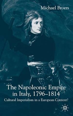 Seller image for Napoleonic Empire In Italy 1796-1814 : Cultural Imperialism In A European Context? for sale by GreatBookPrices