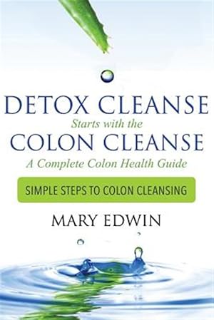 Seller image for Detox Cleanse Starts with the Colon Cleanse: A Complete Colon Health Guide: Simple Steps to Colon Cleansing for sale by GreatBookPrices